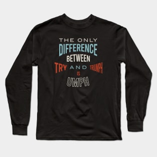The Only Difference Between Try and Triumph is Umph Long Sleeve T-Shirt